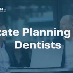 The Importance of Estate Planning for Dentists in California